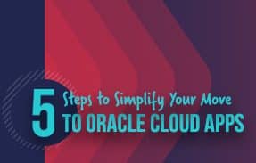 5 Steps to Simplify Your Move to Oracle Cloud Apps