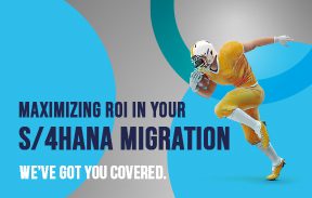 Maximizing ROI in your S/4HANA migration