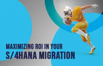 Maximizing ROI in your S/4HANA migration