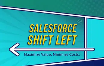 Salesforce Shift Left: Maximize Value, Minimize Costs
