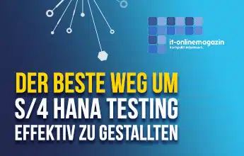 S/4HANA-Testing: Wie sichert man eine fehlerfreie Migration bei laufenden Geschäftsprozessen?