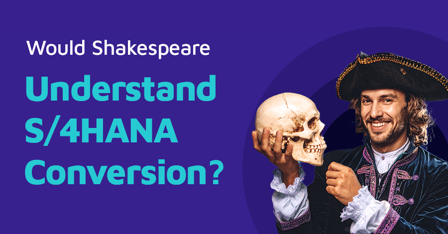 Would Shakespeare Understand S/4HANA Conversion Blog Banner 900X470