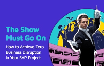 The Show Must Go On: How to Achieve Zero Business Disruption in Your SAP Project